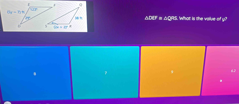 △ DEF≌ △ QRS. What is the value of y?
8
7
9 6.2