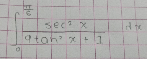 ∈t _0^((frac π)6) sec^2x/9tan^2x+1 dx