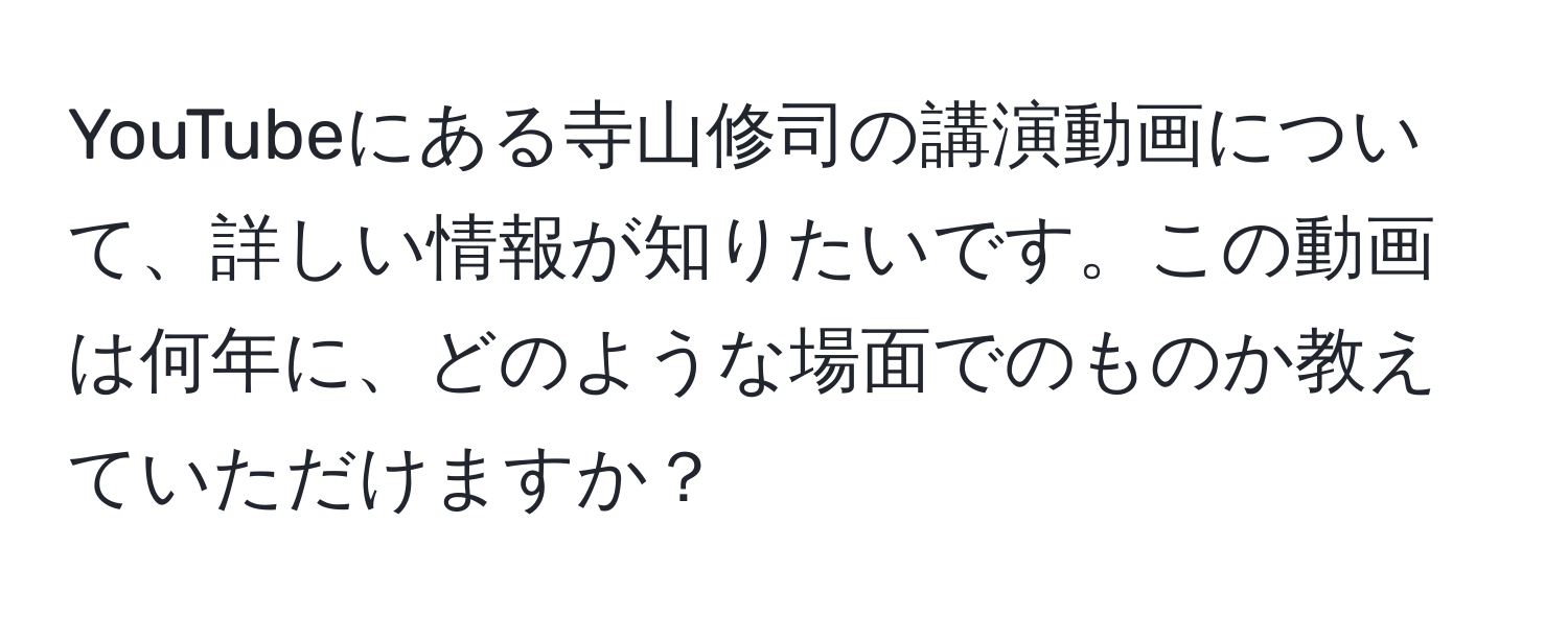 YouTubeにある寺山修司の講演動画について、詳しい情報が知りたいです。この動画は何年に、どのような場面でのものか教えていただけますか？