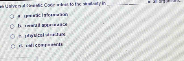 Solved: Universal Genetic Code refers to the similarity in __in all ...