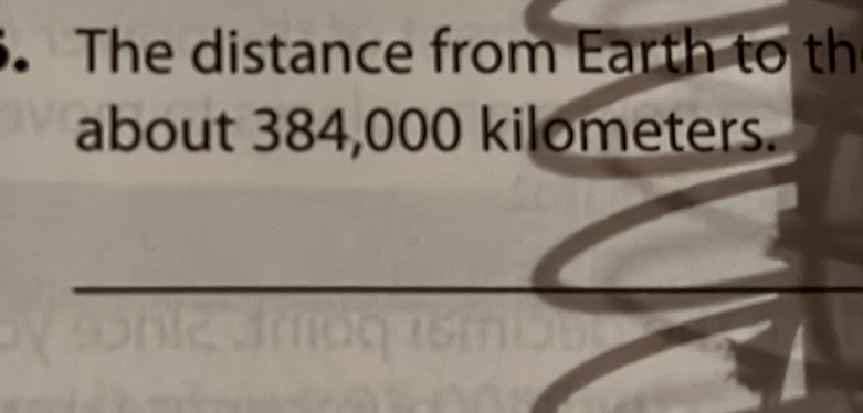 The distance from Earth to th 
about 384,000 kilometers.