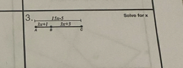 Solve for x
3. 15x-5
3x+1 3x+3
A c