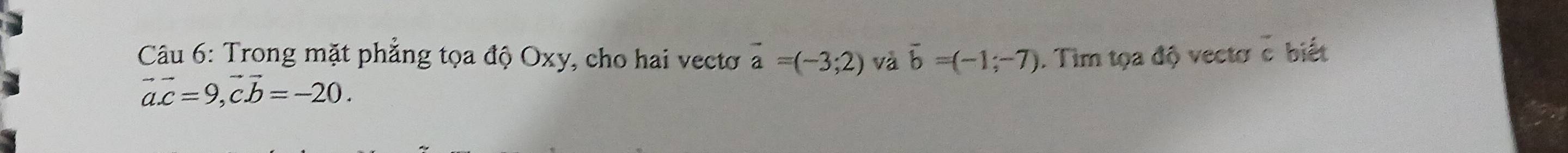 Trong mặt phẳng tọa độ Oxy, cho hai vectơ vector a=(-3;2) và overline b=(-1;-7). Tìm tọa độ vectơ overline c biết
vector a.vector c=9, vector cvector b=-20.