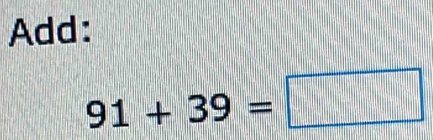 Add:
91+39=□