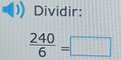 Dividir:
 240/6 =□