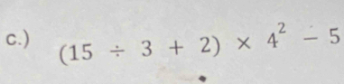 ) (15/ 3+2)* 4^2-5