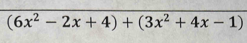 (6x^2-2x+4)+(3x^2+4x-1)