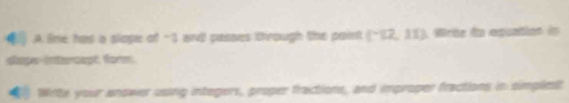 ) A line has a slope of -3 and passes through the point (^12,11) Wrise i aquation i 
shape-inttercept. form. 
4 Wrte your anower using integers, proper fractions, and improper fractions in simplest