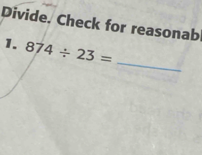 Divide. Check for reasonab 
_ 
1. 874/ 23=