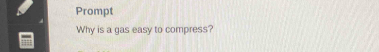 Prompt 
Why is a gas easy to compress?