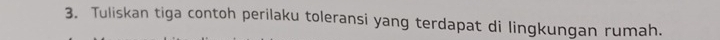 Tuliskan tiga contoh perilaku toleransi yang terdapat di lingkungan rumah.