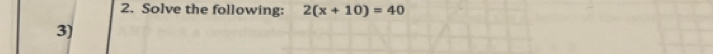 Solve the following: 2(x+10)=40
3)