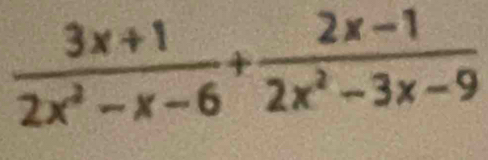  (3x+1)/2x^2-x-6 + (2x-1)/2x^2-3x-9 