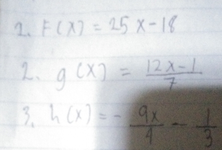 F(x)=25x-18
2. g(x)= (12x-1)/7 
3. h(x)=- 9x/4 - 1/3 