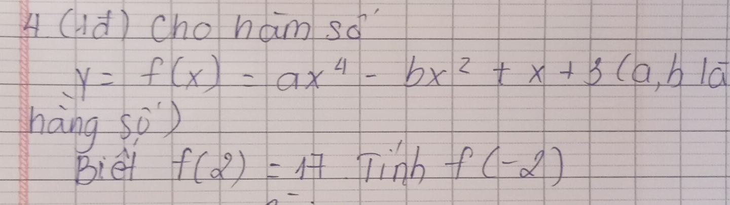 A (à) Cho hamsd
y=f(x)=ax^4-bx^2+x+3(a,b1a
hang so) 
Biet f(2)=17 Tinb f(-2)