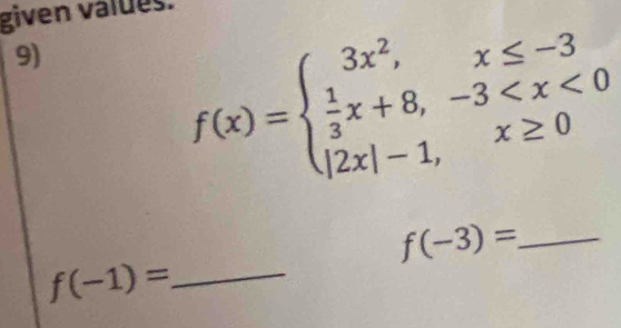 given values.
9)
f(x)=beginarrayl 3x^2,x≤ -3  1/3 x+8,-3
f(-3)= _
f(-1)= _