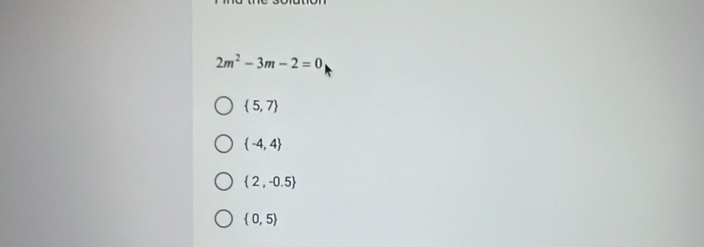 2m^2-3m-2=0
 5,7
 -4,4
 2,-0.5
 0,5