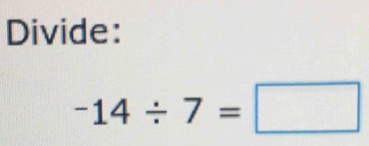 Divide:
-14/ 7=□