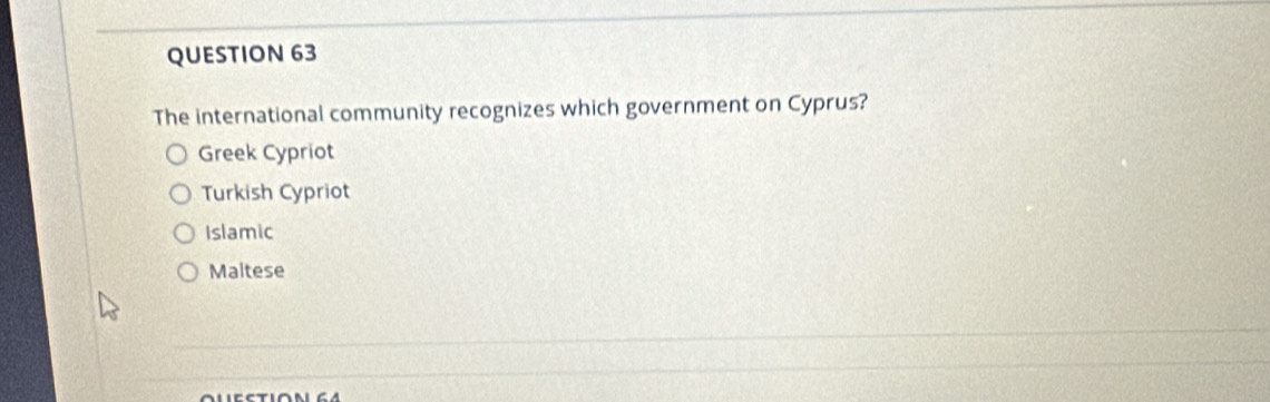 The international community recognizes which government on Cyprus?
Greek Cypriot
Turkish Cypriot
Islamic
Maltese