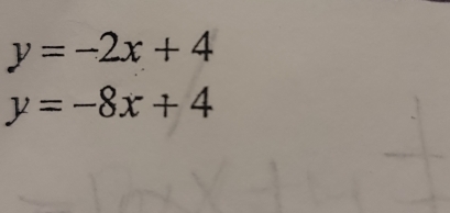 y=-2x+4
y=-8x+4