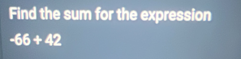 Find the sum for the expression
-66+42