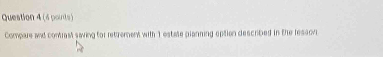 Compare and contrast saving for retirement with 1 estate planning option described in the fesson