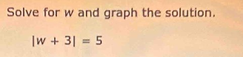 Solve for w and graph the solution.
|w+3|=5