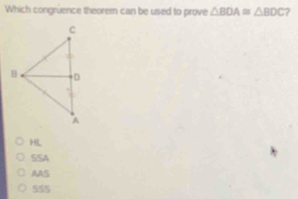 Which congrüence theorem can be used to prove △ BDA≌ △ BDC 2
HL
SSA
AAS
5$$