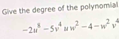 Give the degree of the polynomial
-2u^8-5v^4uw^2-4-w^2v^4