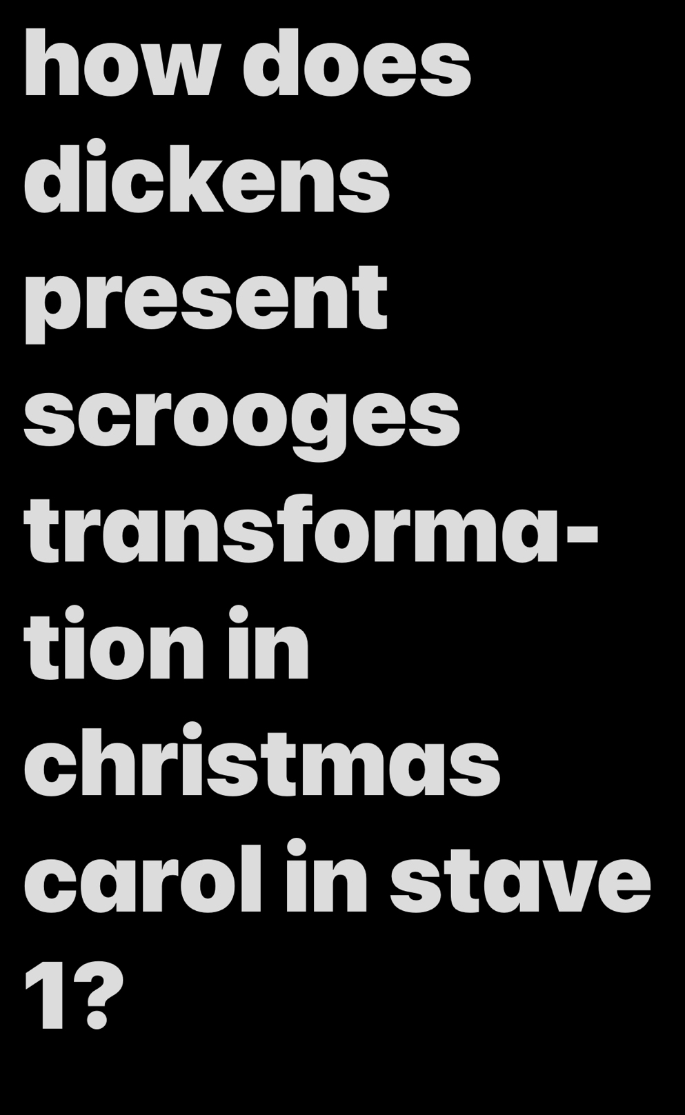 how does 
dickens 
present 
scrooges 
transforma- 
tion in 
christmas 
carol in stave 
1?