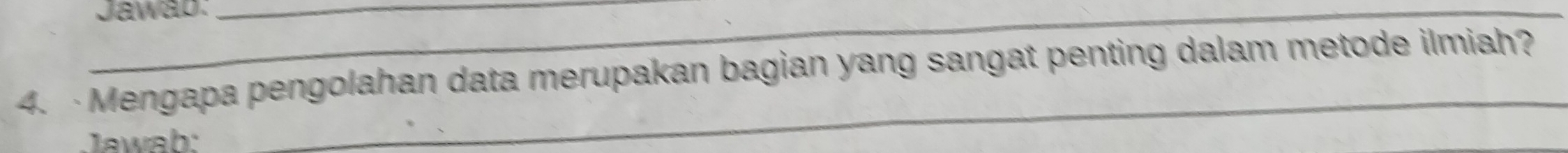 Jawab:_ 
4.·Mengapa pengolahan data merupakan bagian yang sangat penting dalam metode ilmiah? 
Jawab: 
_