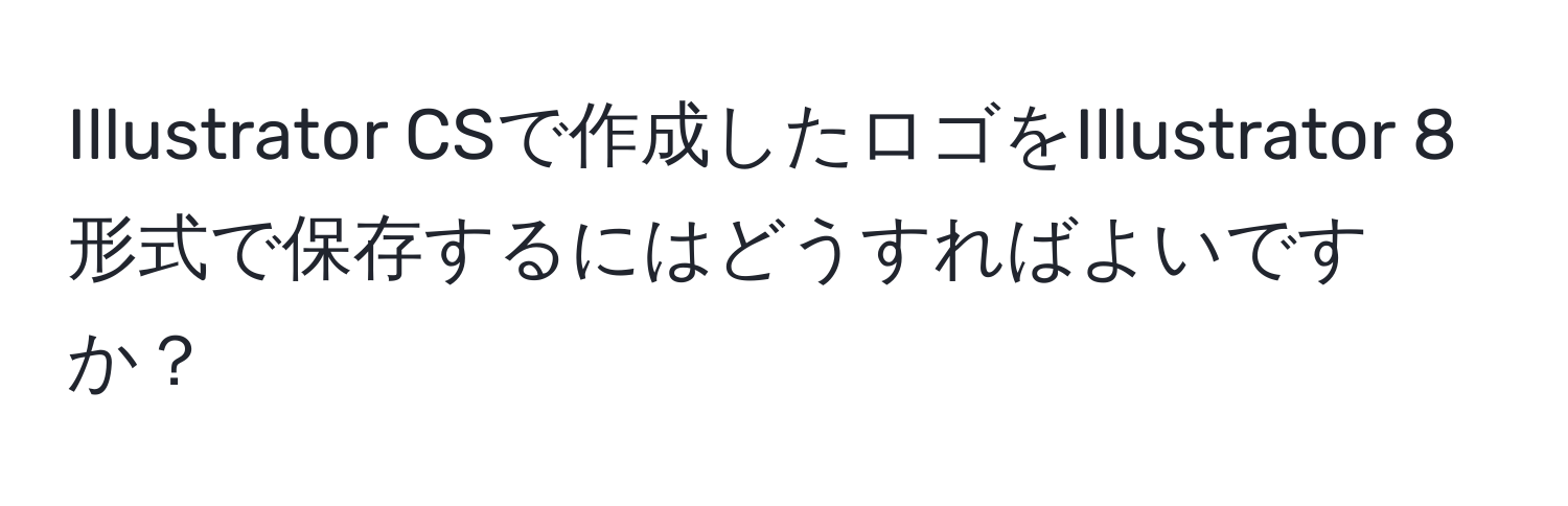 Illustrator CSで作成したロゴをIllustrator 8形式で保存するにはどうすればよいですか？