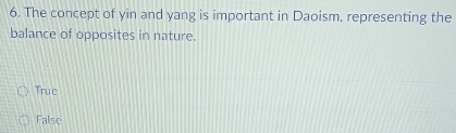 The concept of yin and yang is important in Daoism, representing the
balance of opposites in nature.
Truc
False