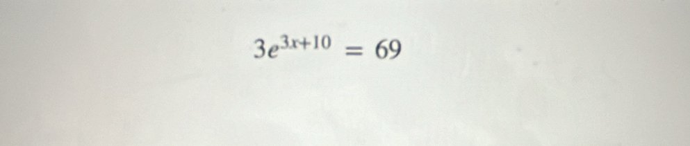 3e^(3x+10)=69