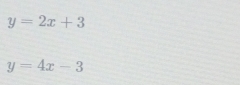 y=2x+3
y=4x-3