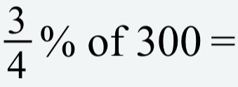 Solved: 3/4 % of 300= [Math]