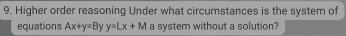 Higher order reasoning Under what circumstances is the system of
equations Ax+y=By y=Lx+M a system without a solution?