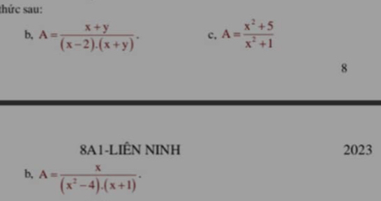 thức sau:
b, A= (x+y)/(x-2).(x+y) . c. A= (x^2+5)/x^2+1 
8
8A1-LIÊN NINH 2023
b, A= x/(x^2-4).(x+1) .