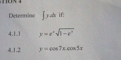 TON 4
Determine ∈t y.dx if:
4.1.1 y=e^xsqrt(1-e^x)
4.1.2 y=cos 7x.cos 5x