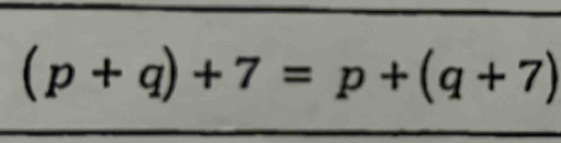 (p+q)+7=p+(q+7)