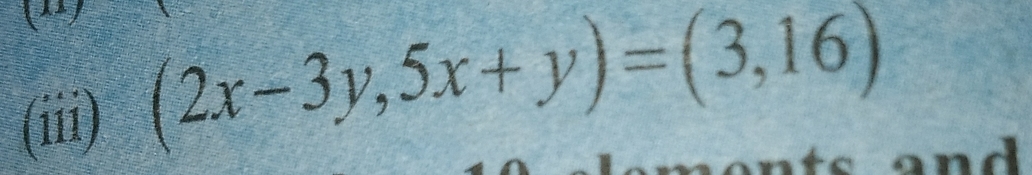 (iii)
(2x-3y,5x+y)=(3,16)
and