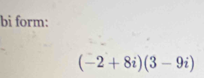 bi form:
(-2+8i)(3-9i)