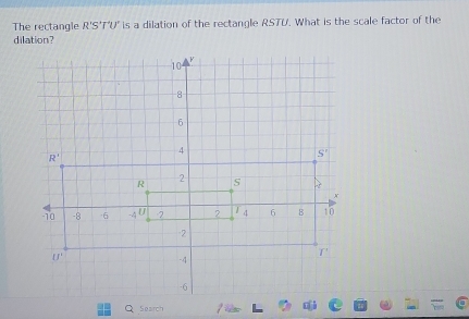 The rectangle R' 'S'T'U' is a dilation of the rectangle RSTU. What is the scale factor of the
dilation?
Q Search