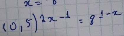 x=0
(0,5)^2x-1=8^(1-x)