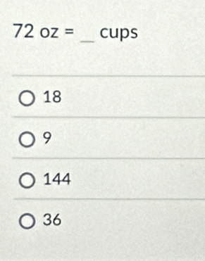 72oz= _cups
18
9
144
36