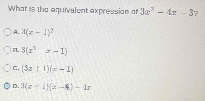 What is the equivalent expression of 3x^2-4x-3 ?
A. 3(x-1)^2
B. 3(x^2-x-1)
C. (3x+1)(x-1)
D. 3(x+1)(x-x)-4x