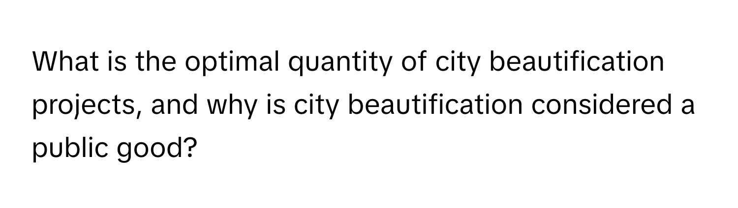 What is the optimal quantity of city beautification projects, and why is city beautification considered a public good?