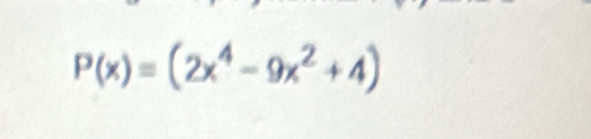 P(x)=(2x^4-9x^2+4)