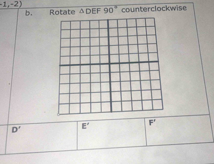 1,-2) 
b. Rotate △ DEF90° counterclockwise
F'
D'
E'