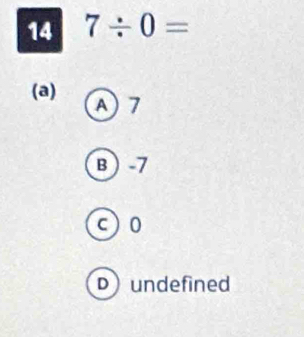 14 7/ 0=
(a) A) 7
B -7
c) 0
Dundefined